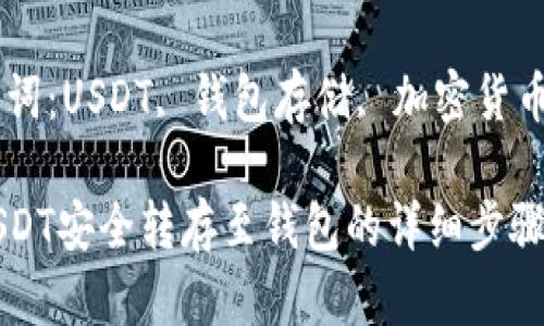 将USDT安全转存至钱包的详细步骤指南

关键词：USDT, 钱包存储, 加密货币

将USDT安全转存至钱包的详细步骤指南