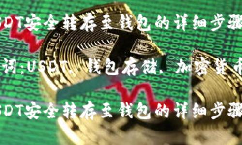 将USDT安全转存至钱包的详细步骤指南

关键词：USDT, 钱包存储, 加密货币

将USDT安全转存至钱包的详细步骤指南