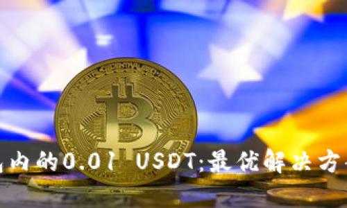 如何处理钱包内的0.01 USDT：最优解决方案和使用策略