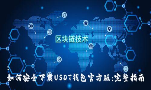 :
如何安全下载USDT钱包官方版：完整指南