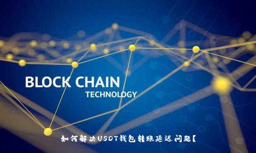 如何解决USDT钱包转账延迟问题?
