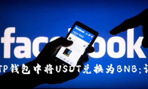如何在TP钱包中将USDT兑换为BNB：详细指南