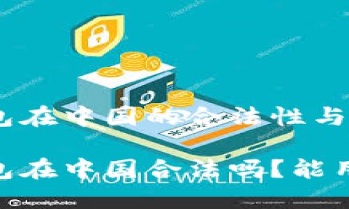 USDT钱包在中国的合法性与使用指南

USDT钱包在中国合法吗？能用吗？