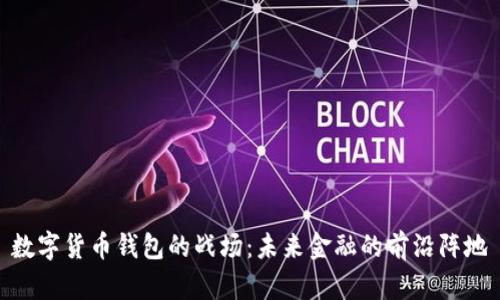 数字货币钱包的战场：未来金融的前沿阵地