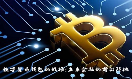 数字货币钱包的战场：未来金融的前沿阵地