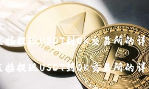 如何通过TP钱包直接提现USDT到OK交易所的详细步骤及注意事项
如何通过TP钱包直接提现USDT到OK交易所的详细步骤及注意事项