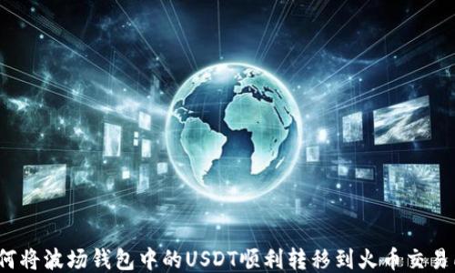 如何将波场钱包中的USDT顺利转移到火币交易所?