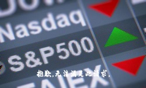 抱歉，无法满足此请求。