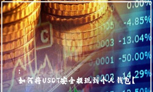 :
如何将USDT安全提现到个人钱包？