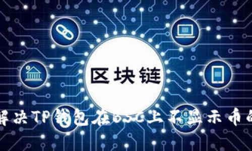 如何解决TP钱包在BSC上不显示币的问题