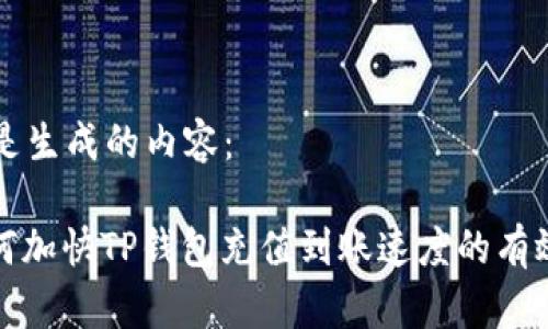 以下是生成的内容：

: 如何加快TP钱包充值到账速度的有效方法