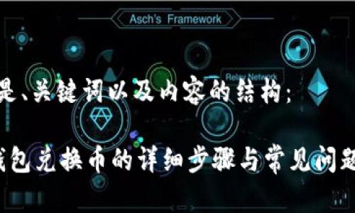 下面是、关键词以及内容的结构：

 tp钱包兑换币的详细步骤与常见问题解答