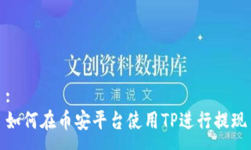:
如何在币安平台使用TP进行提现