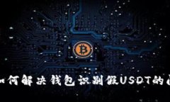 : 如何解决钱包识别假USDT的问题