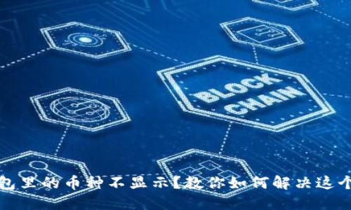 TP钱包里的币种不显示？教你如何解决这个问题