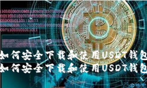如何安全下载和使用USDT钱包
如何安全下载和使用USDT钱包