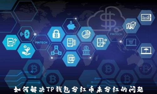 
如何解决TP钱包分红币未分红的问题