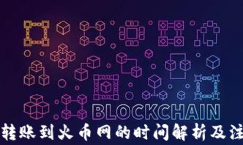 
TP钱包转账到火币网的时间解析及注意事项