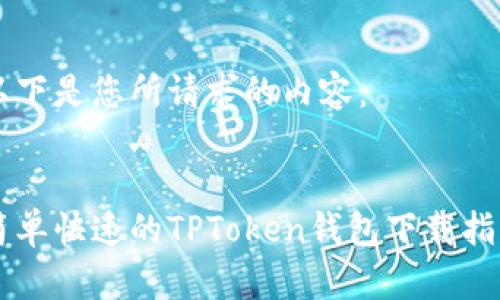 以下是您所请求的内容：


简单快速的TPToken钱包下载指南