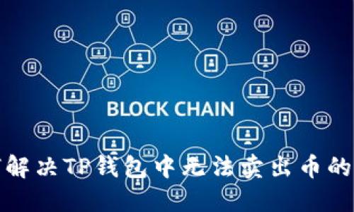 如何解决TP钱包中无法卖出币的问题