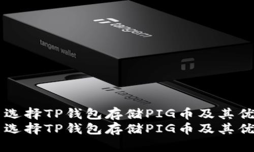 为什么选择TP钱包存储PIG币及其优势分析
为什么选择TP钱包存储PIG币及其优势分析