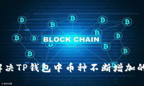 如何解决TP钱包中币种不断增加的问题？