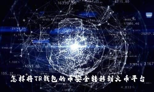 怎样将TP钱包的币安全转移到火币平台