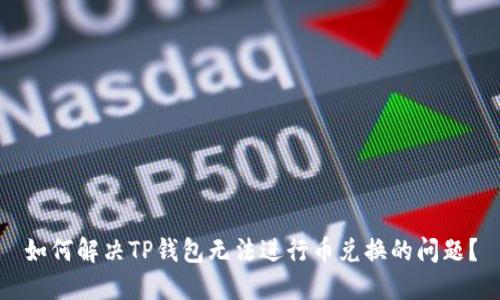 如何解决TP钱包无法进行币兑换的问题？
