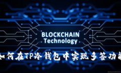 如何在TP冷钱包中实现多签功能