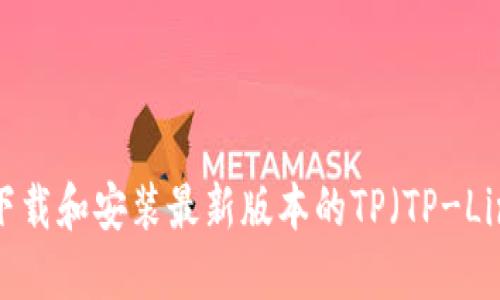 : 如何下载和安装最新版本的TP（TP-Link）软件